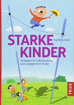 Starke Kinder: Strategien für selbstbewusste und ausgeglichene Kinder