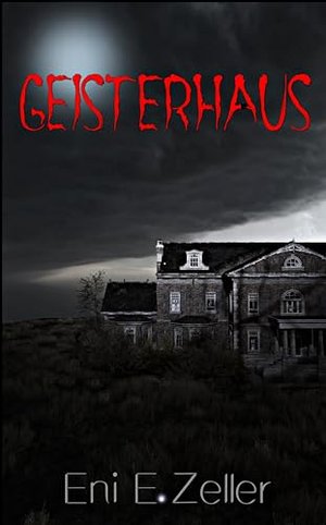 Eni E. Zeller - Geisterhaus: Mystery-Thriller - Ein neuer unheimlicher Fall für Loretta Parisi und S