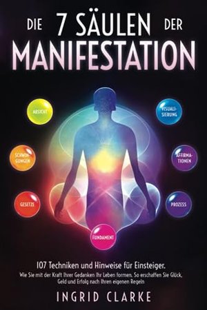 Die 7 Säulen der Manifestation: 107 Techniken und Hinweise für Einsteiger