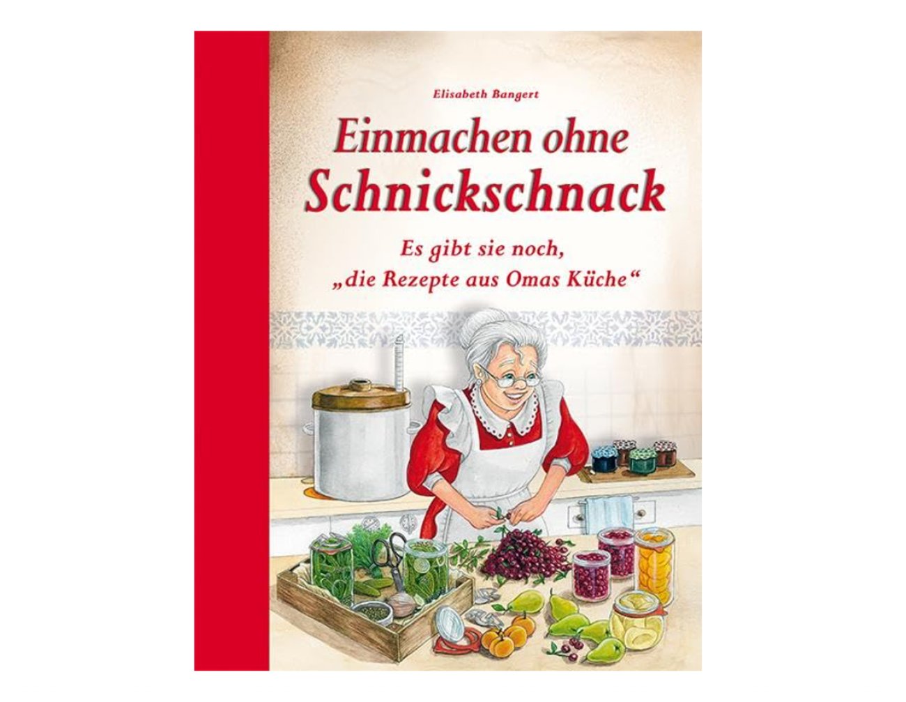 Einmachen ohne Schnickschnack: Es gibt sie noch, "die Rezepte aus Omas Küche"