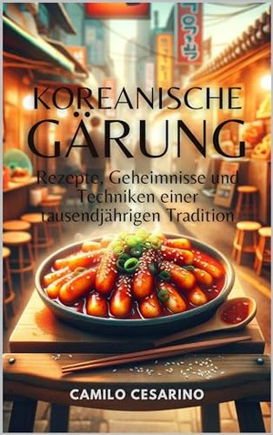 Koreanische Gärung: Rezepte, Geheimnisse und Techniken einer tausendjährigen Tradition