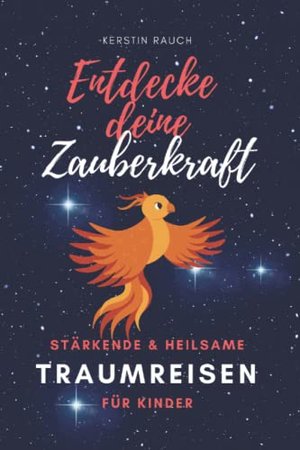 Entdecke deine Zauberkraft - Stärkende und heilsame TRAUMREISEN FÜR KINDER: Zum Entspannen