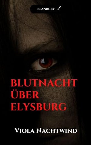 Blutnacht über Elysburg: Dunkle Vampire. Verbotene Liebe. Ein Gothic-Roman. (Eylesburg-Saga 1)