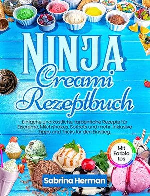 Ninja Creami Rezeptbuch: Einfache und köstliche, farbenfrohe Rezepte für Eiscreme, Milchshakes, Sorb