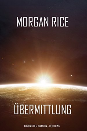 Übermittlung: Chronik der Invasion – Buch Eins (Ein Science-Fiction-Thriller)