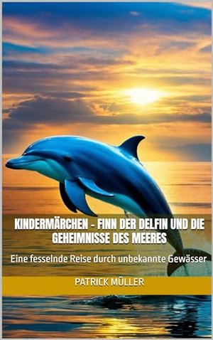 Finn der Delfin und die Geheimnisse des Meeres: Eine fesselnde Reise durch unbekannte Gewässer