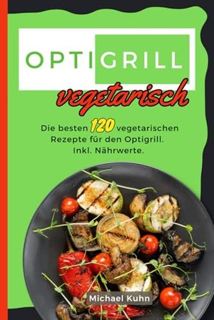 Die besten 120 vegetarischen Rezepte für den Optigrill