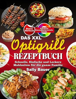 Das XXL Optigrill Rezeptbuch: Schnelle, Einfache und Leckere Mahlzeiten für die ganze Familie Inkl F