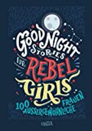 Good Night Stories for Rebel Girls: 100 außergewöhnliche Frauen