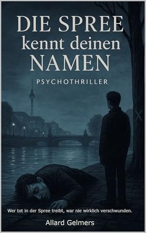 Die Spree kennt deinen Namen: Wer tot in der Spree treibt, war nie wirklich verschwunden. (Wasserman