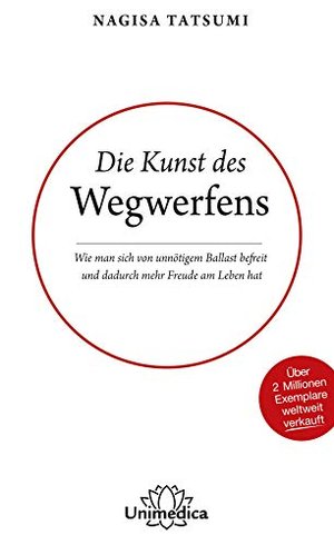 Die Kunst des Wegwerfens: Wie man sich von unnötigem Ballast befreit und dadurch mehr Freude am Lebe