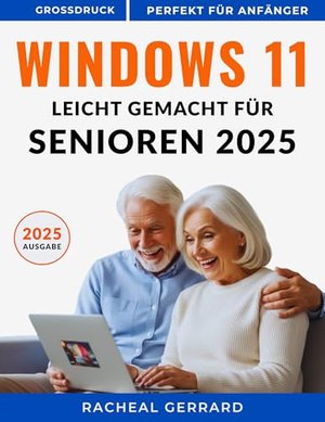 Windows 11 leicht gemacht für Senioren 2025: Eine einfache, praktische Schritt-für-Schritt-Anleitung