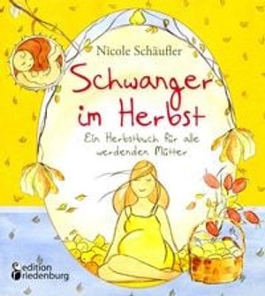 Schwanger im Herbst - Ein Herbstbuch für alle werdenden Mütter