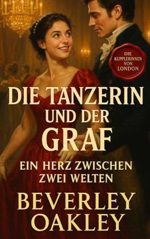 Die Tänzerin und der Graf: Ein Herz zwischen zwei Welten (Die Kupplerinnen von London 8)