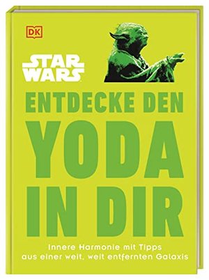 Star Wars™ Entdecke den Yoda in dir: Innere Harmonie mit Tipps aus einer weit, weit entfernten Galax