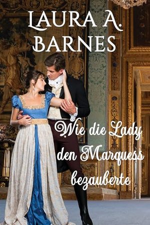 Wie die Lady den Marquess bezauberte (Liebeswirren 1)