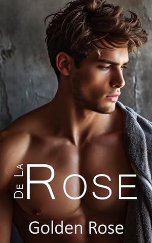 De La Rose: Golden Rose (Die De la Rose Storys 1)