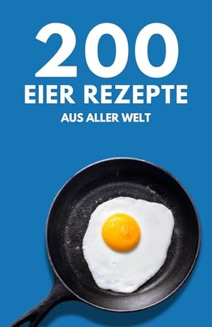 200 Eier Rezepte aus aller Welt