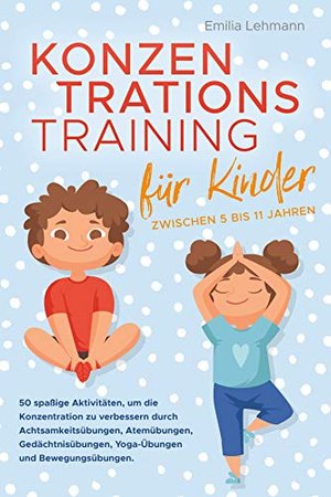 Konzentrationstraining für Kinder zwischen 5 bis 11 Jahren: 50 spaßige Aktivitäten