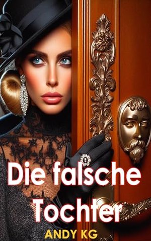 Die falsche Tochter: Ein brandneuer, süchtig machender Psychothriller von Andy KG mit einer mörderis