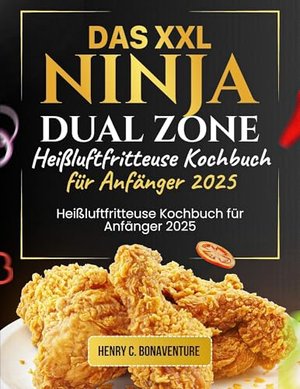 Das XXL Ninja Dual Zone Heißluftfritteuse Kochbuch für Anfänger 2025: Der Perfekte Start mit Einfach