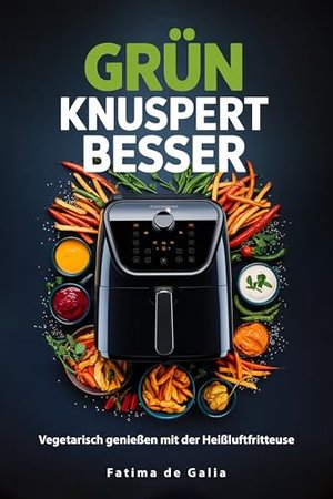 Grün knuspert besser: Vegetarisch genießen mit der Heißluftfritteuse
