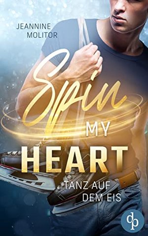 Spin my Heart: Tanz auf dem Eis (Love and Ice-Reihe 1)