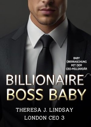 Billionaire Boss Baby - Baby Überraschung mit dem CEO Milliardär: Eine heiße Boss Romanze (London CE