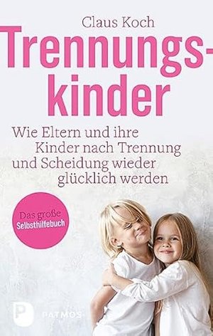 Trennungskinder: Wie Eltern und ihre Kinder nach Trennung und Scheidung wieder glücklich werden