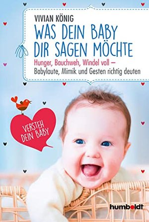 Was dein Baby dir sagen möchte: Hunger, Bauchweh, Windel voll - Babylaute, Mimik und Gesten richtig 